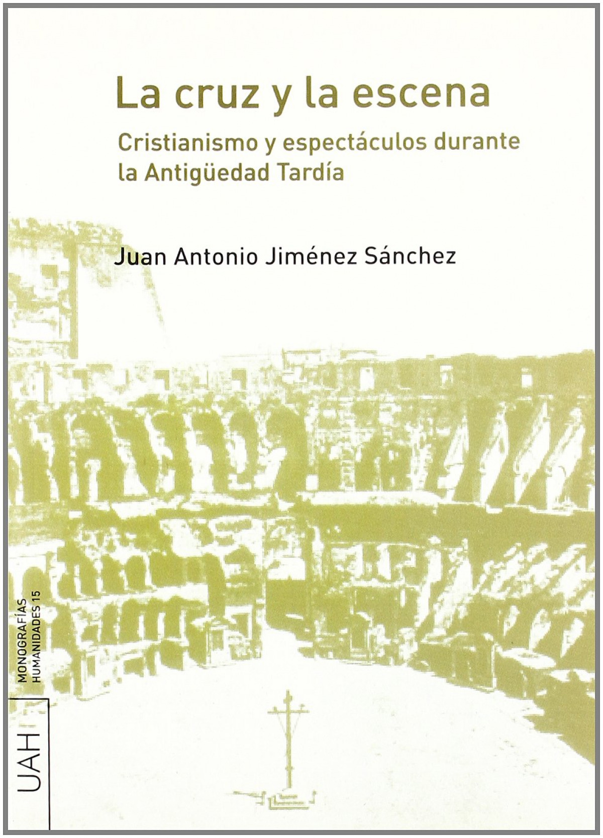 La cruz y la escena. Cristianismo y espectáculos durante la Antigüedad - Jiménez Sánchez, Juan Antonio