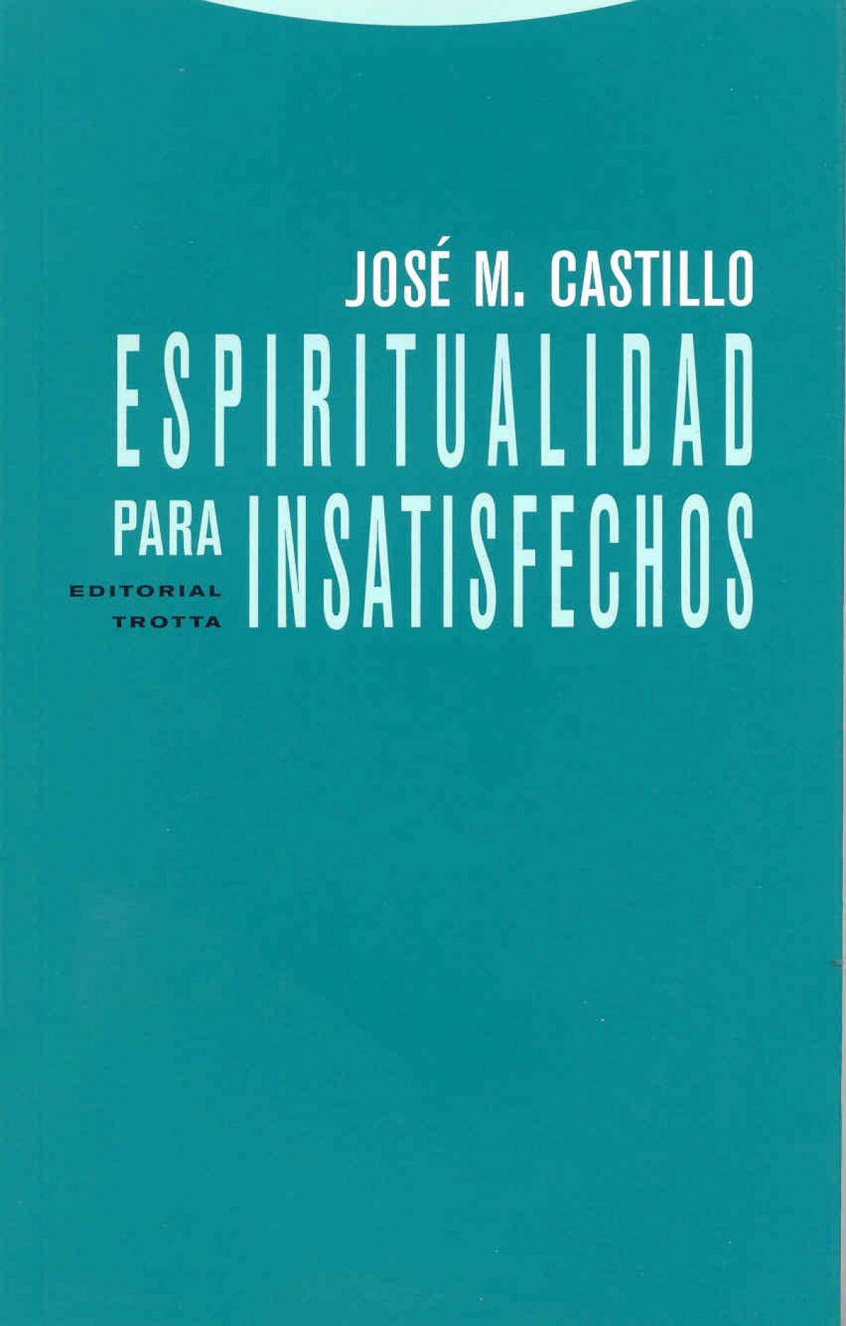 Espiritualidad para insatisfechos - Castillo, Jose M.