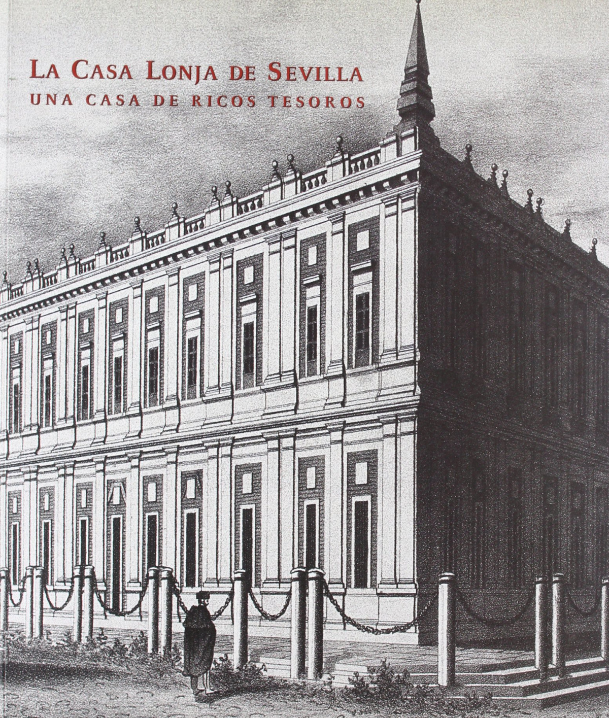 CASA LONJA DE SEVILLA, LA.UNA CASA DE RICOS TESOROS:ARCHIVO