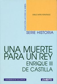 Una Muerte Para Un Rey. Enrique Iii De Castilla (navidad De 1406) - Mitre Fernandez, Emilio