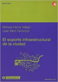 El soporte infraestructural de la ciudad - Herce Vallejo, Manuel/Miró Farrerons, Joan