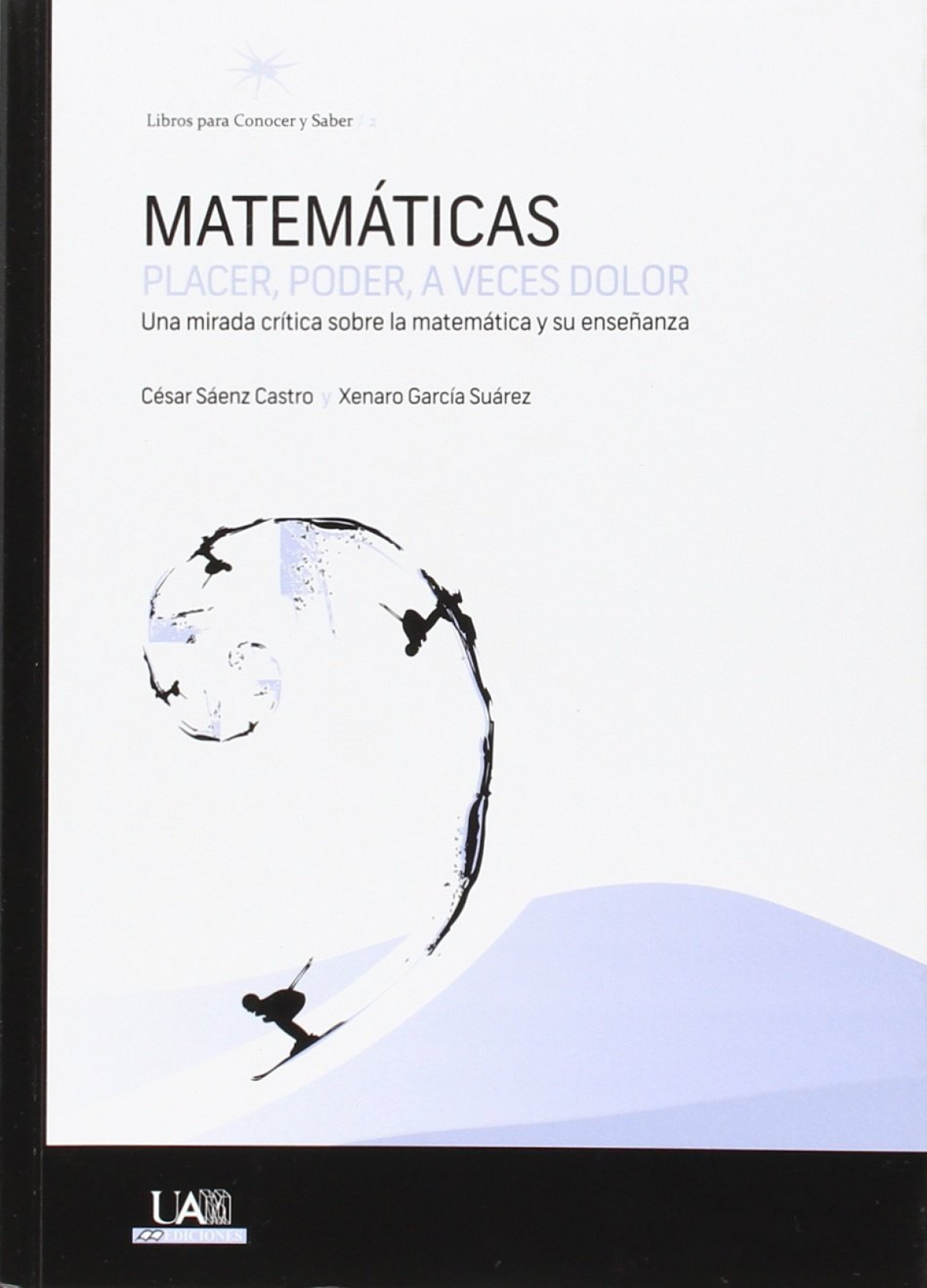 Matemáticas : placer, poder, a veces dolor : una mirada crít - Sáenz Castro, César/ García Suárez, Xena