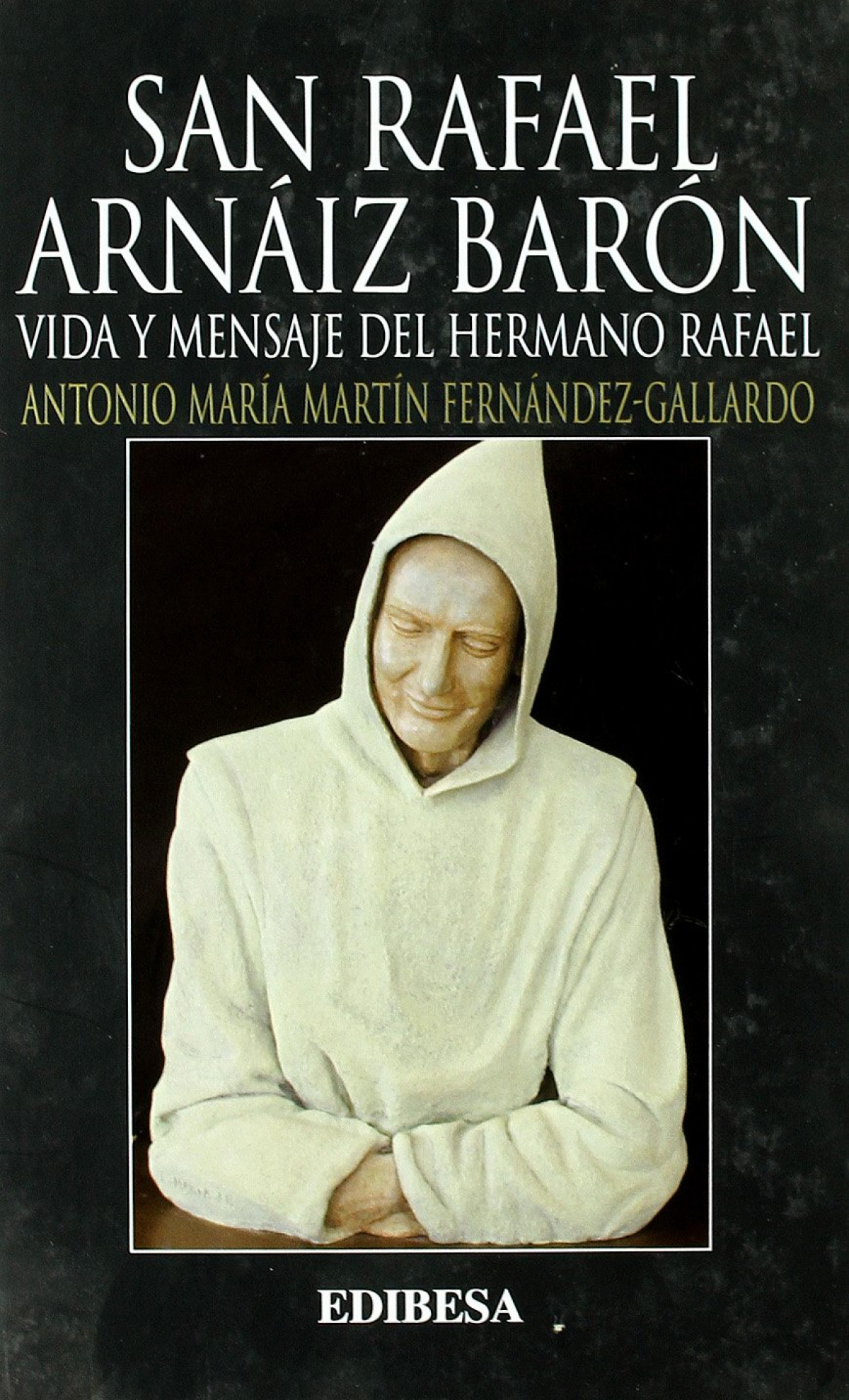 San rafael arnaiz baron-vida y mensaje del hermano rafael - Martin Fernadz-gallardo,Antonio Maria