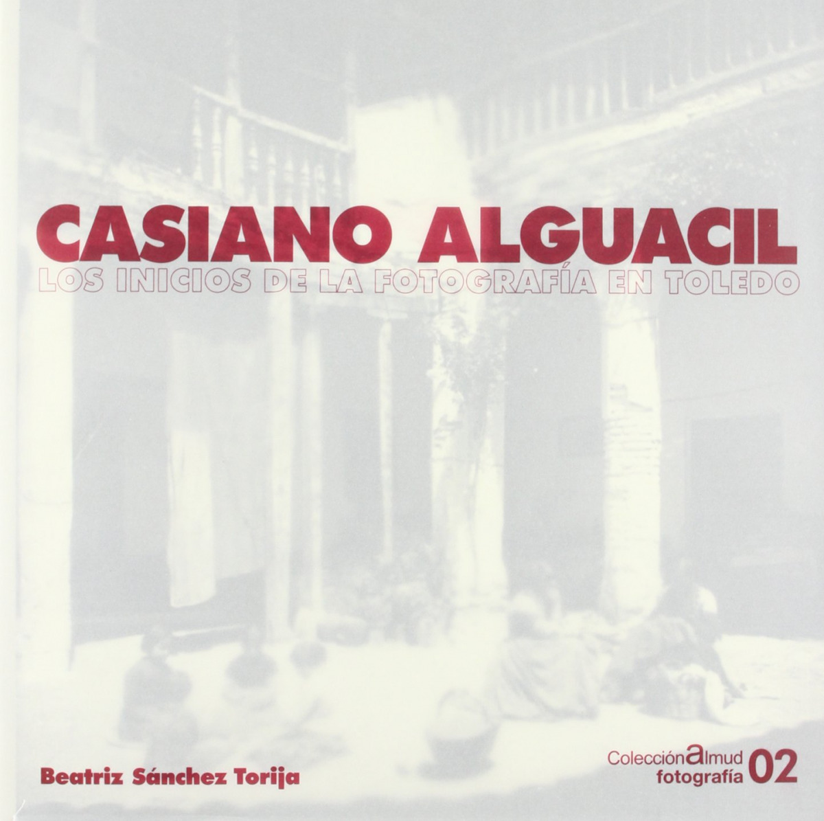 Casiano Alguacil. Los inicios de la Foto graf�a en Toledo
