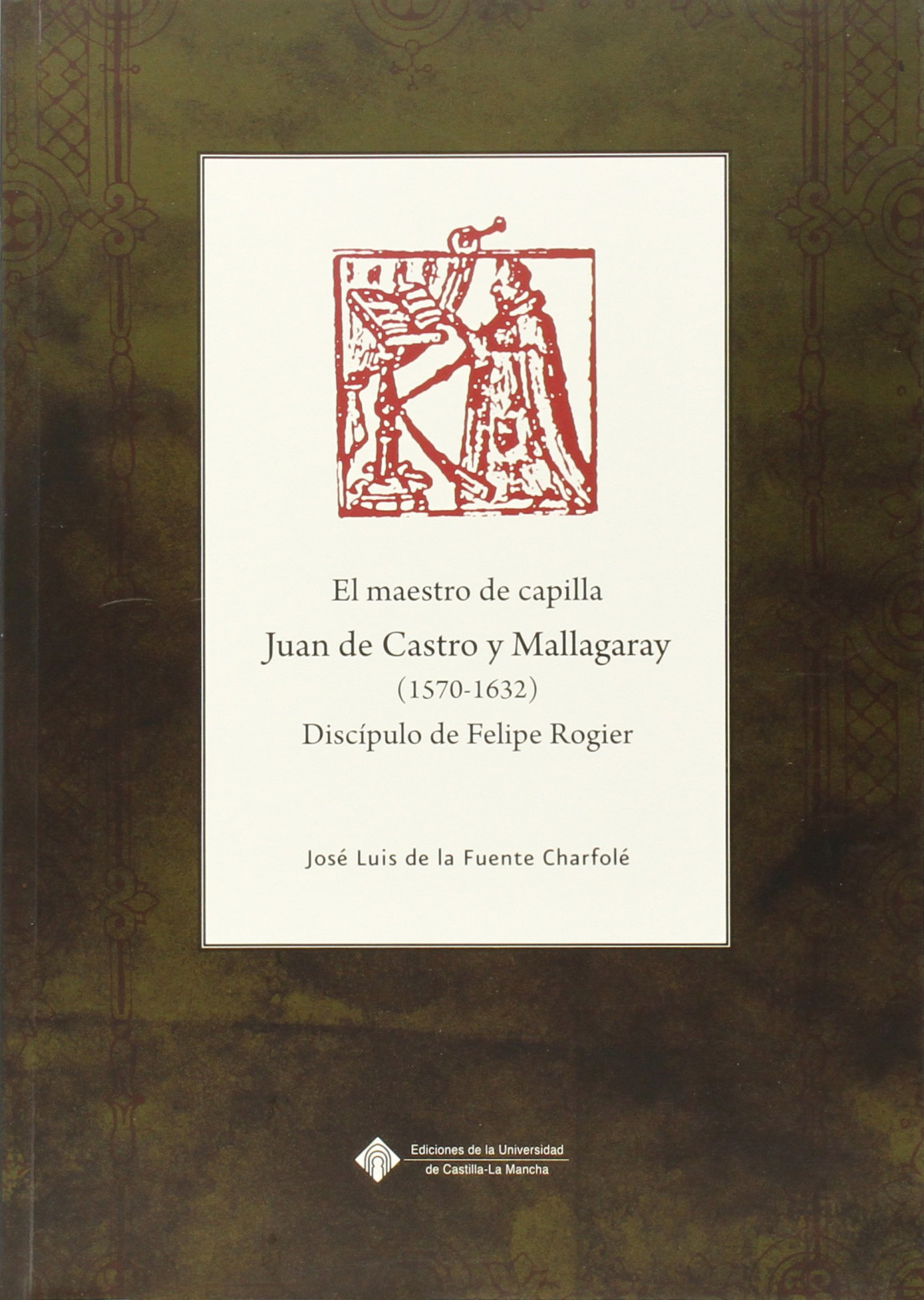 El maestro de capilla Juan de Castro y Mallagaray (1570-1632), disc�pulo de Feli