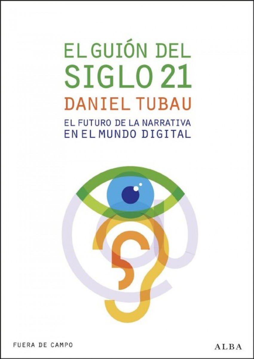 El guión del siglo 21 EL FUTURO DE LA NARRATIVA EN EL MUNDO DIGITAL - Tubau, Daniel