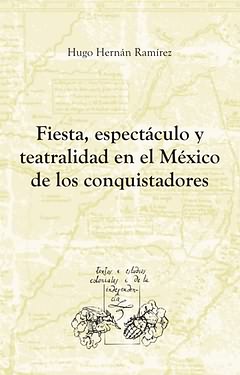 Fiesta,espectaculo y teatralidad en el México de los conquistadores - Ramirez Sierra, Hugo Hernan