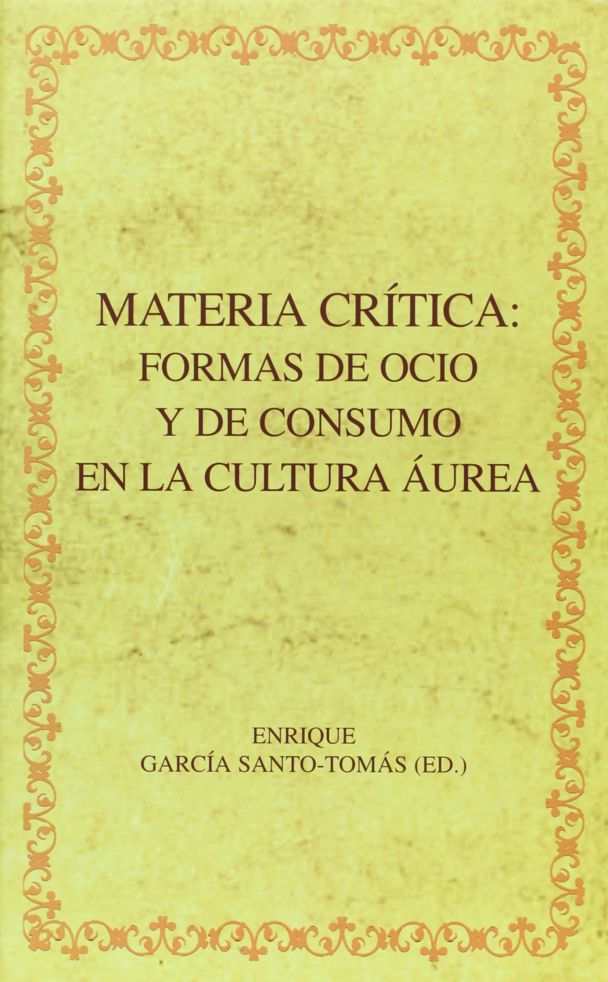 Materia critica.Formas de ocio y consumo cultura aurea - Garcia Santo Tomas, Enrique