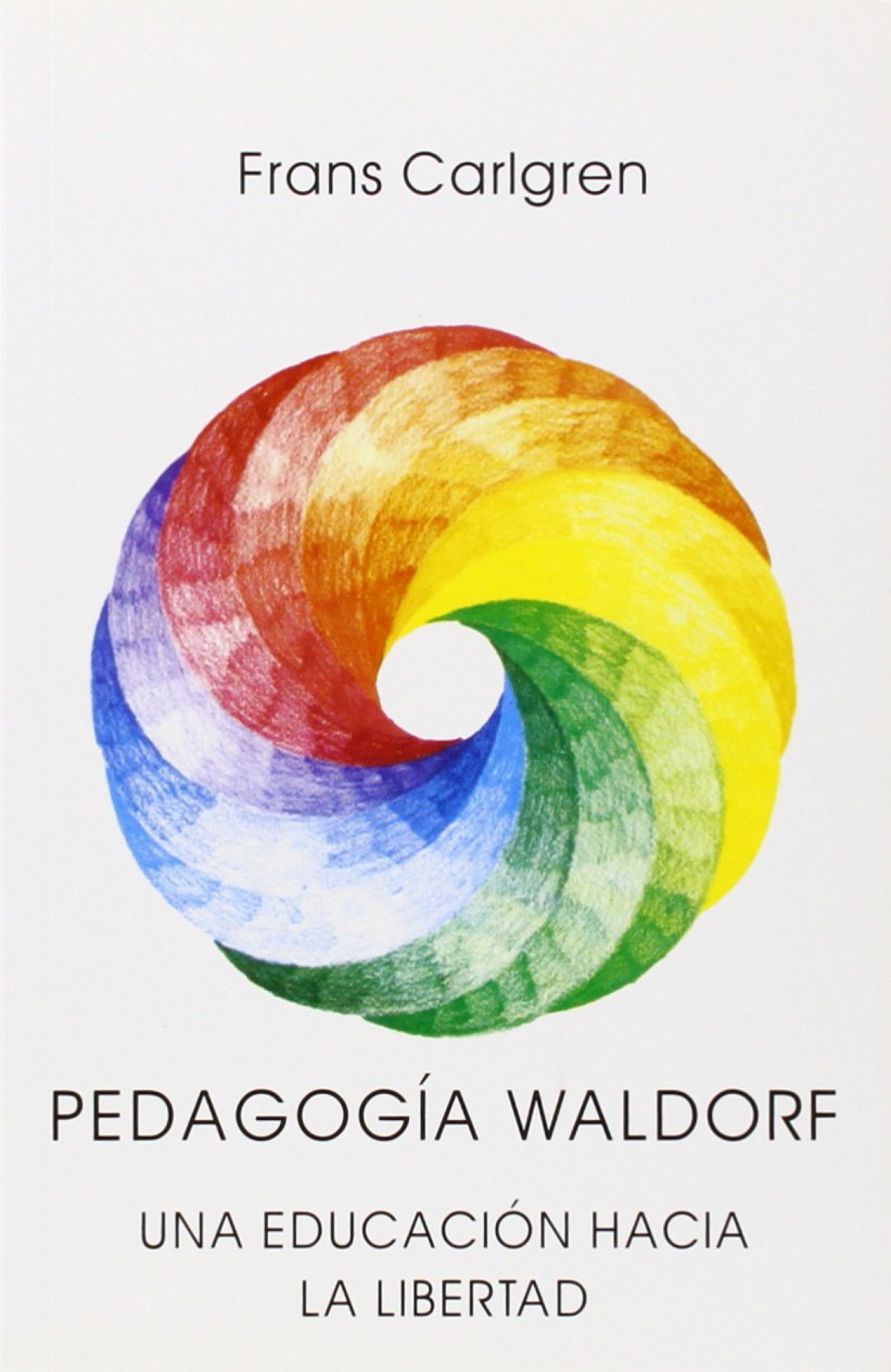 Pedagogía Waldorf: una educación hacia la libertad - Carlgren, Frans