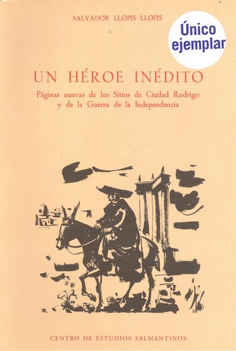 Héroe inédito.páginas nuevas de sitios de ciudad rodrigo y guerra de l - Llopis Llopis, Salvador
