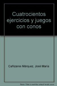 400 ejercicios y juegos con conos - CaÑizares, Jose Mª