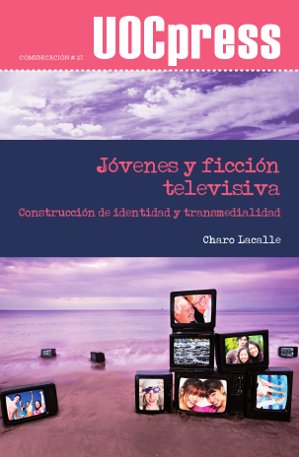 Jóvenes y ficción televisiva. Construcción de identidad y transmediali - Lacalle, Charo
