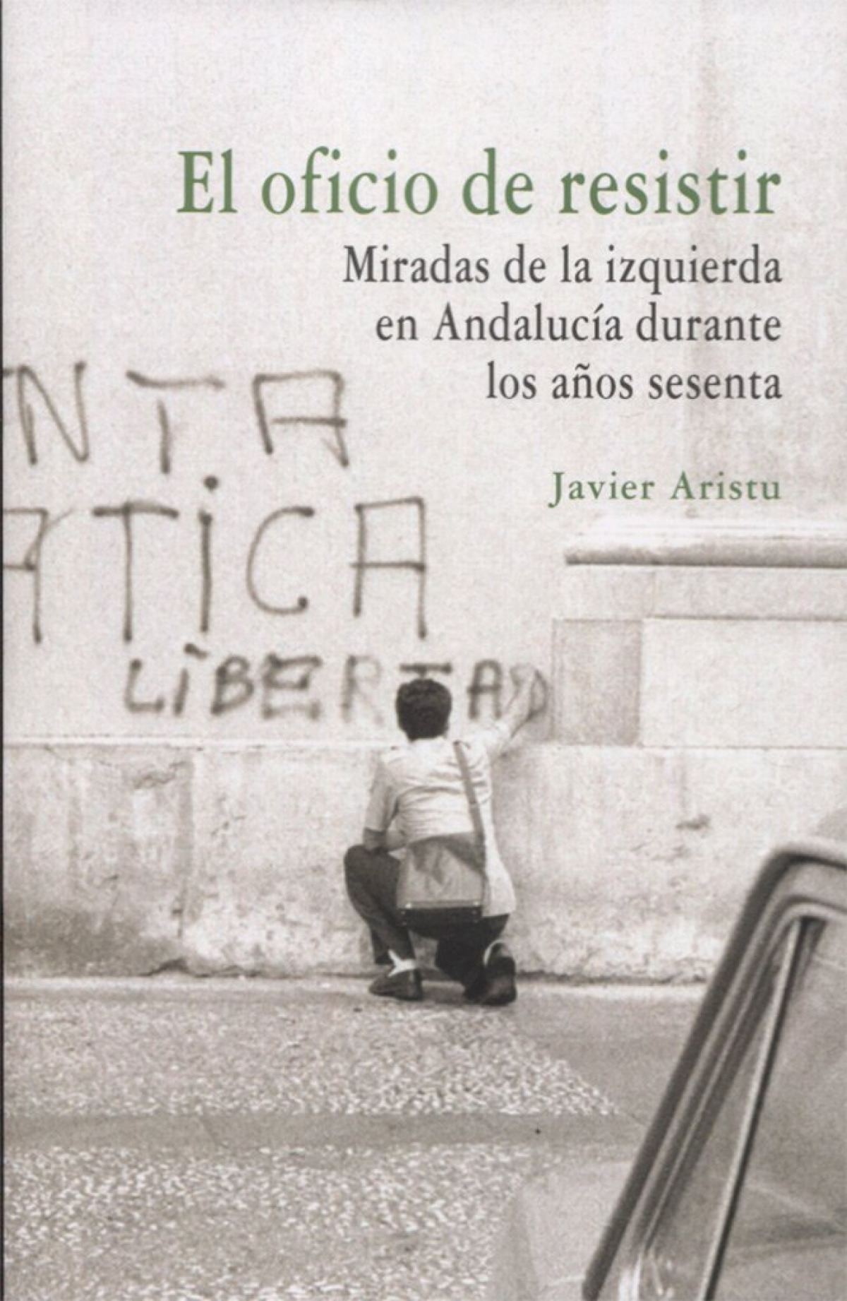 EL OFICIO DE RESISTIR Miradas de la izquierda en Andalucía durante los - Aristu, Javier