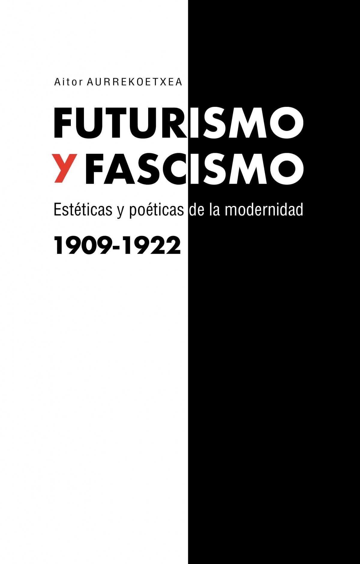 FUTURISMO Y FASCISMO Estéticas y poéticas de la modernidad 1909-1922 - Aurrekoetxea, Aitor