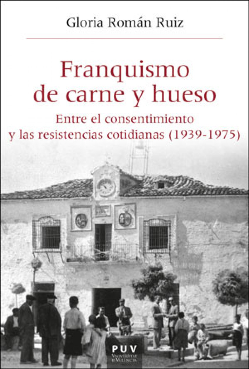 Franquismo de carne y hueso Entre el consentimiento y las resistencias - Román Ruiz, Gloria