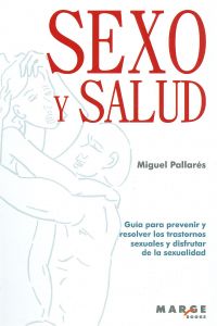 Sexo y salud Guía para prevenir y resolver los trastornos sexuales y d - Pallares, Miguel