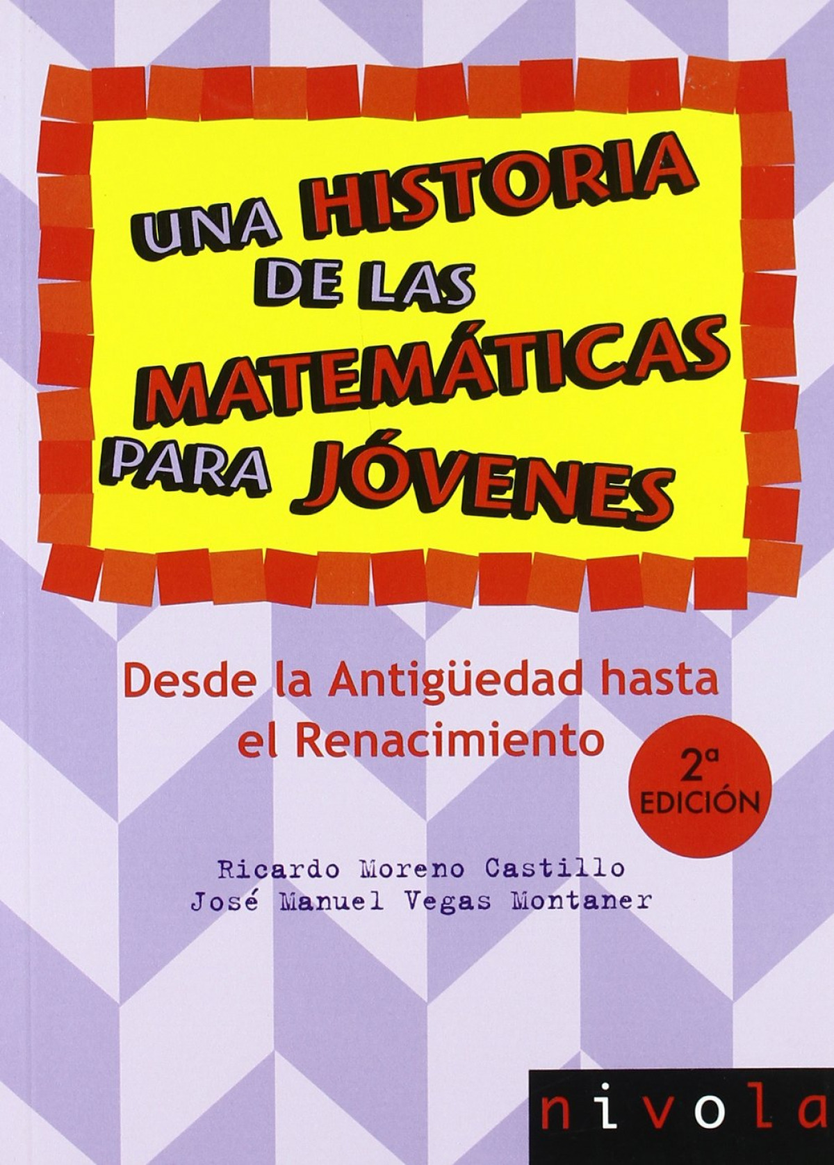 Una historia de las matemáticas para jóvenes. Desde la Antigüedad al R - Moreno Castillo, Ricardo/Vegas Montaner, José M.