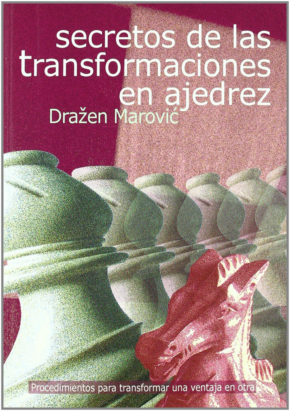 Secretos de las transformaciones en ajedrez Procedimientos para transf - Marovic, Drazen