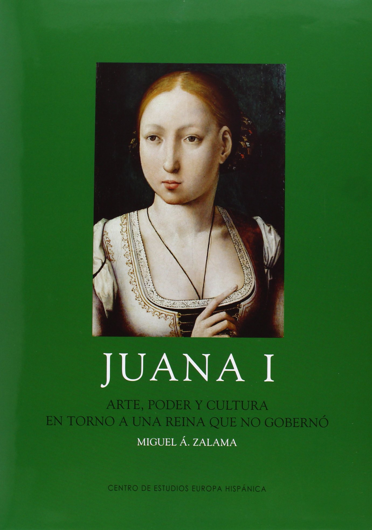 Juana i arte, poder y cultura en torno a una reina que no goberno - Zalama, Miguel Angel