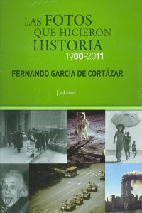 Las fotos que hicieron historia, 1900-2011 - García de Cortázar, Fernando