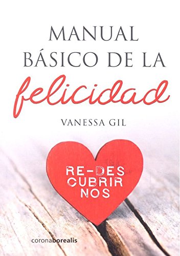 MANUAL BÁSICO DE LA FELICIDAD Redescubrirnos - Gil, Vanessa