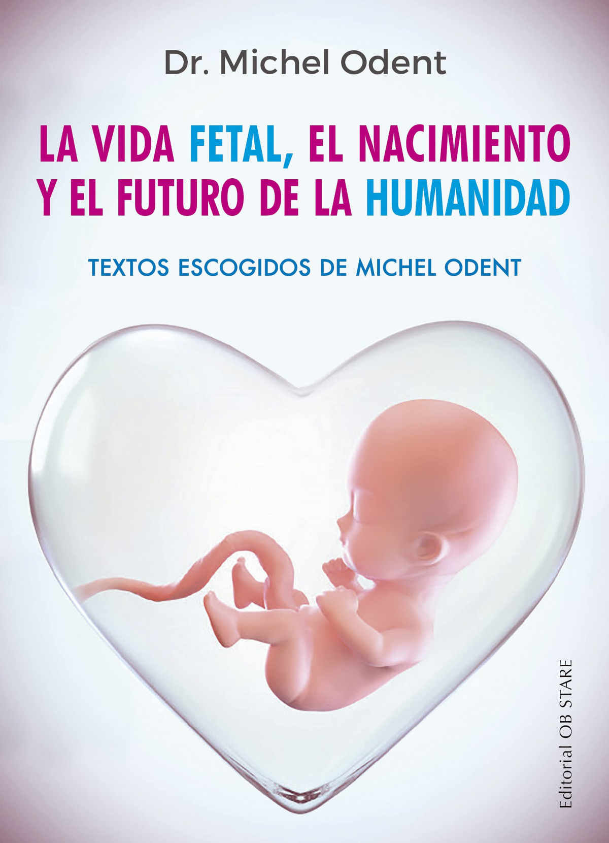 La vida fetal, el nacimiento y el futuro de la humanidad - Odent, Dr. Michel