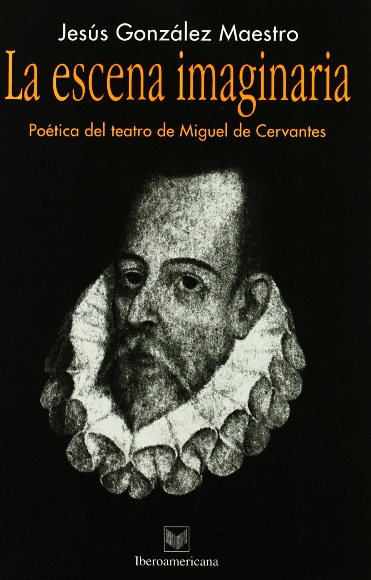 La escena imaginaria POETICA DEL TEATRO DE MIGUEL DE CERVANTES - González Maestro, Jesús