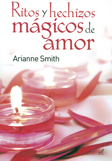 Ritos y hechizos mágicos de amor - Smith, Arianne