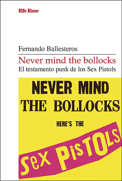 Never mind the bollocks. El testamento punk de los Sex Pistols