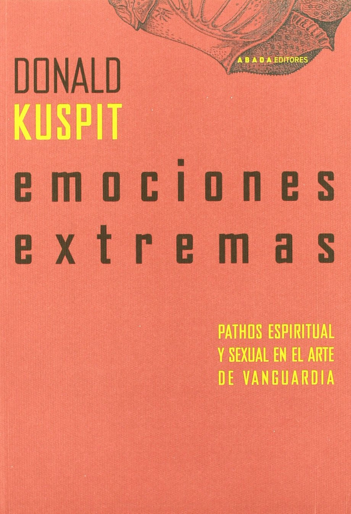 Emociones extremas páthos espiritual y sexual en el arte de vanguard - Kuspit, Donald