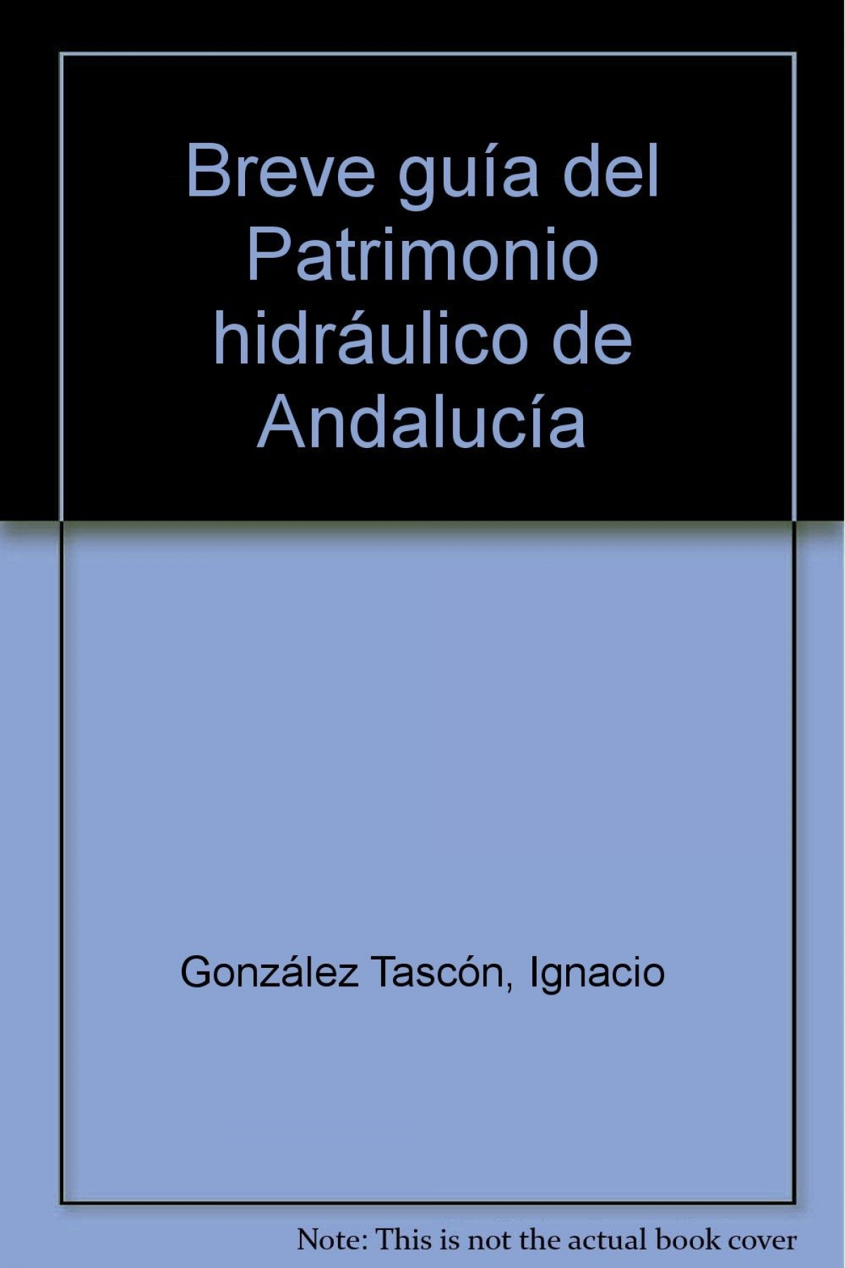 Breve guía del Patrimonio hidráulico de Andalucía - González Tascón, Ignacio