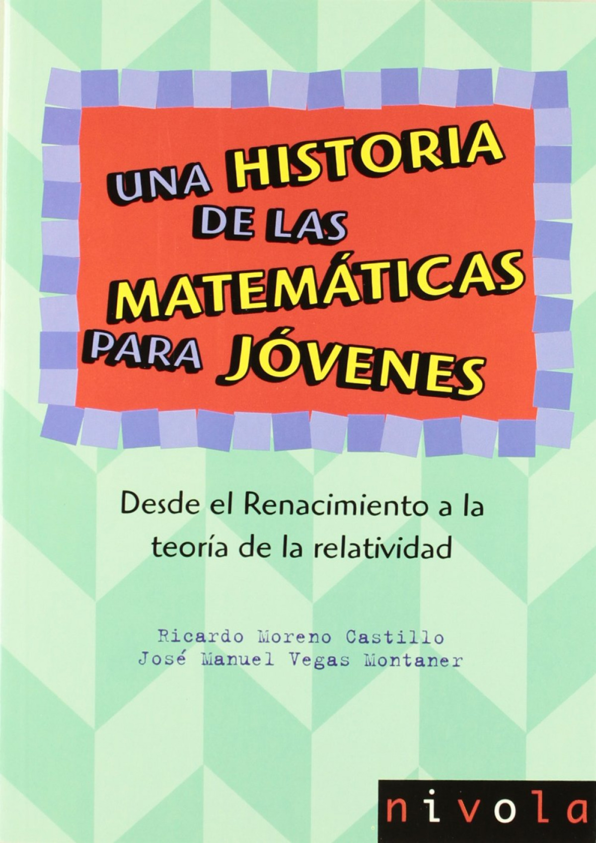 Una historia de las matemáticas para jóvenes. Desde el Renacimiento a - Moreno Castillo, Ricardo/Vegas Montaner, José M.