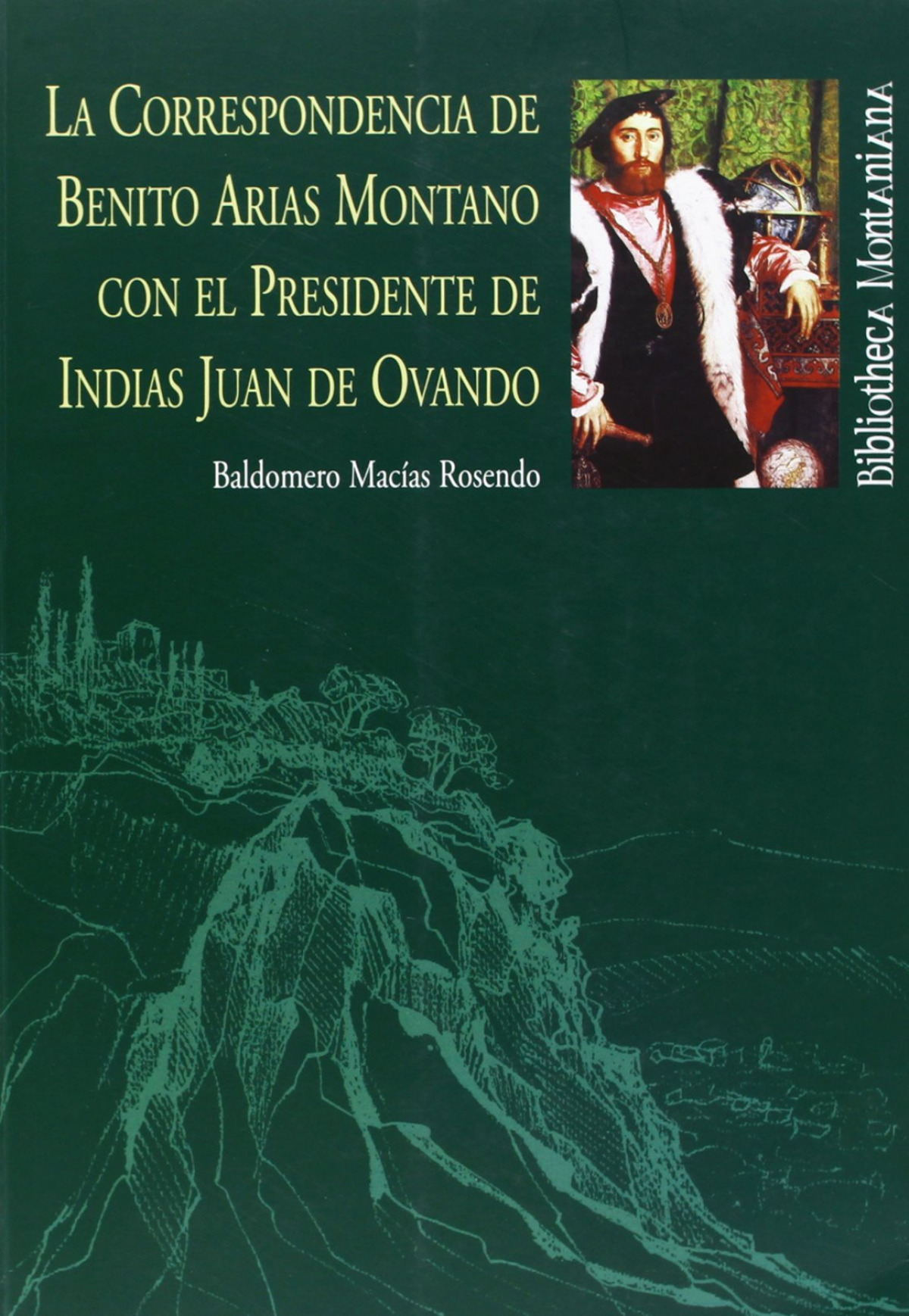 La correspondencia de benito arias montano con el presidente - MacÍas Rosendo, Baldomero