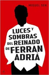 Luces y sombras del reinado de Ferran Adrià - Miguel Sen