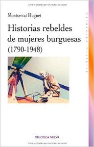 Historias rebeldes de mujeres burguesas (1790-1948) - Huguet Santos, Monstserrat