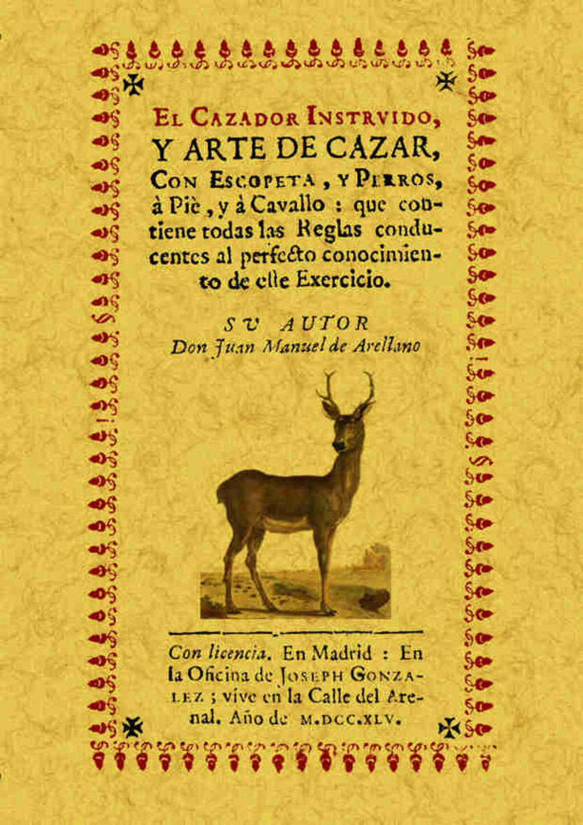 El cazador instruído, y arte de cazar, con escopeta, y perros, a pie, - Arellano, Juan Manuel de