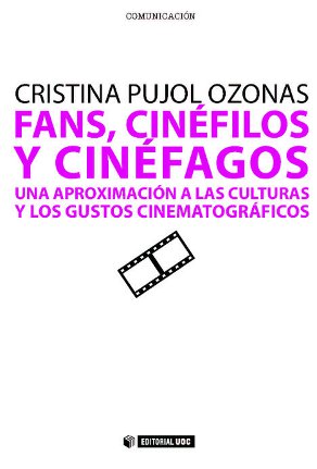 Fans, cinéfilos y cinéfagos. Una aproximación a las culturas y los gus - Pujol Ozonas, Cristina