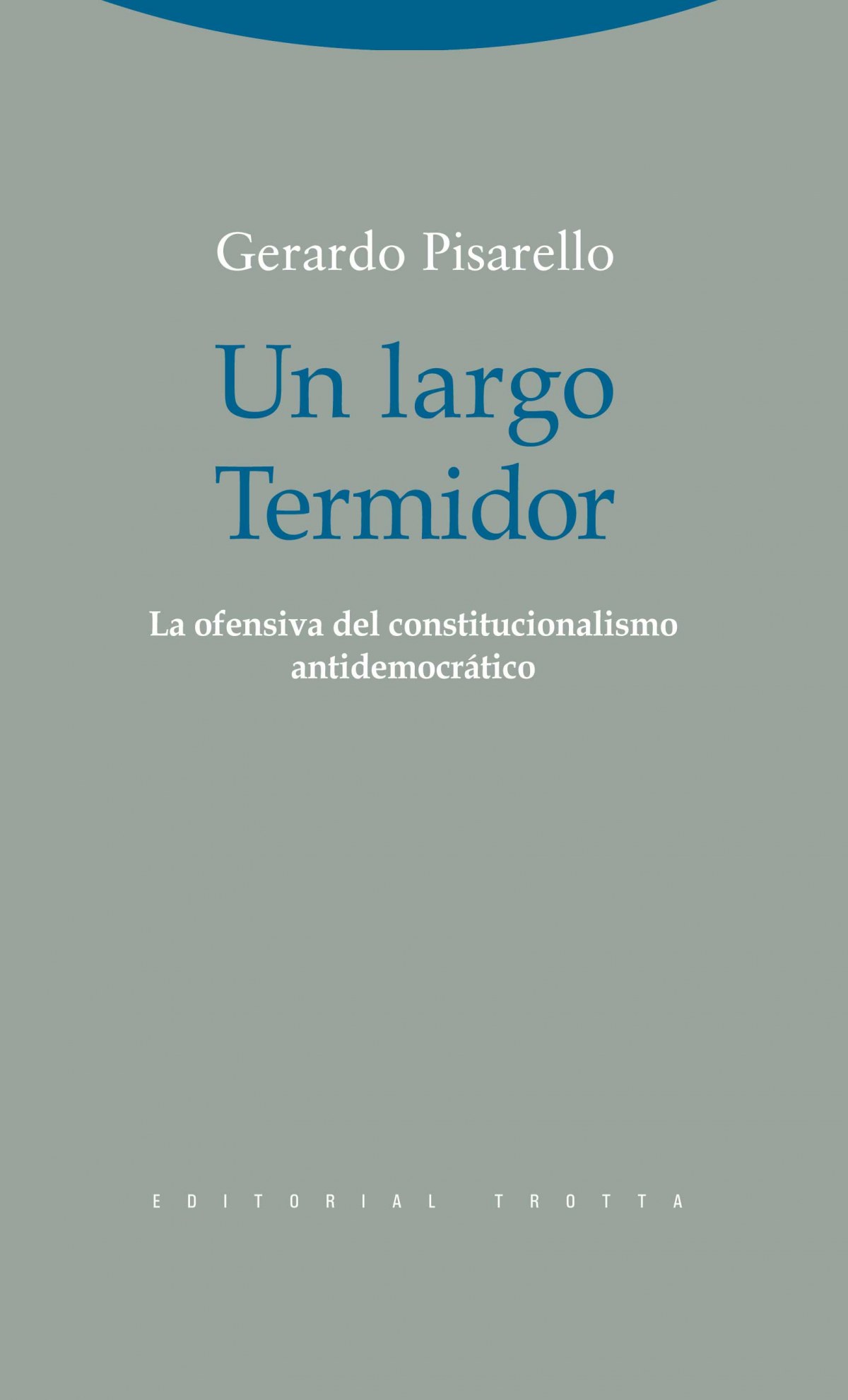 Un largo Termidor La ofensiva del constitucionalismo antidemocrático - Pisarello, Gerardo