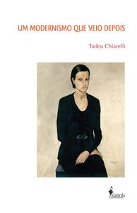 Um modernismo que veio depois - Tadeu Chiarelli