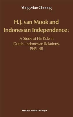 H.J. Van Mook and Indonesian Independence: A Study of His Role in Dutch-Indonesian Relations, 1945-48