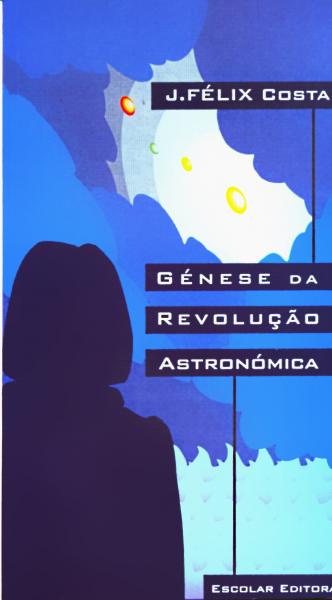 Génese da RevoluÇao Astronómica - Costa, J. Félix