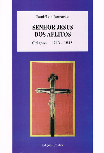 Senhor jesus dos aflitos. origens (1713-1845) - Bernardo, Bonifácio