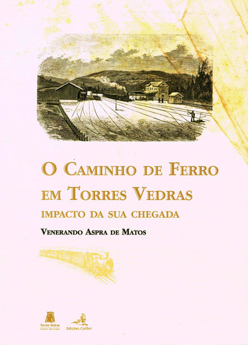O caminho de ferro em torres vedrasimpacto da sua chegada - António Aspra de Matos, Venerando