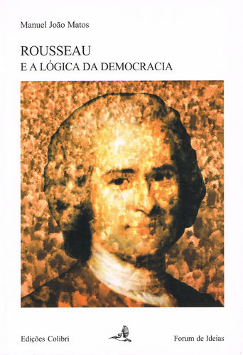 Rousseau e a Lógica da Democracia - Manuel João Matos