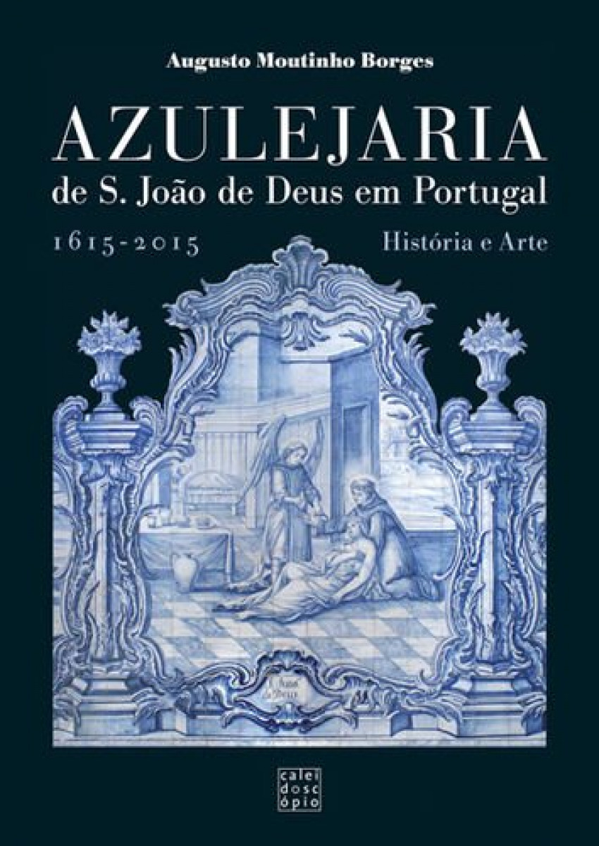 Azulejaria de São João de Deus em Portugal: 1615 - 2015 História e Art - BORGES, Augusto Moutinho