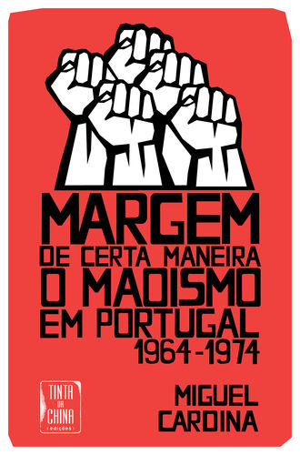 Margem de Certa Maneira - O Maoismo em Portugal 1964-1974 - Cardina, Miguel