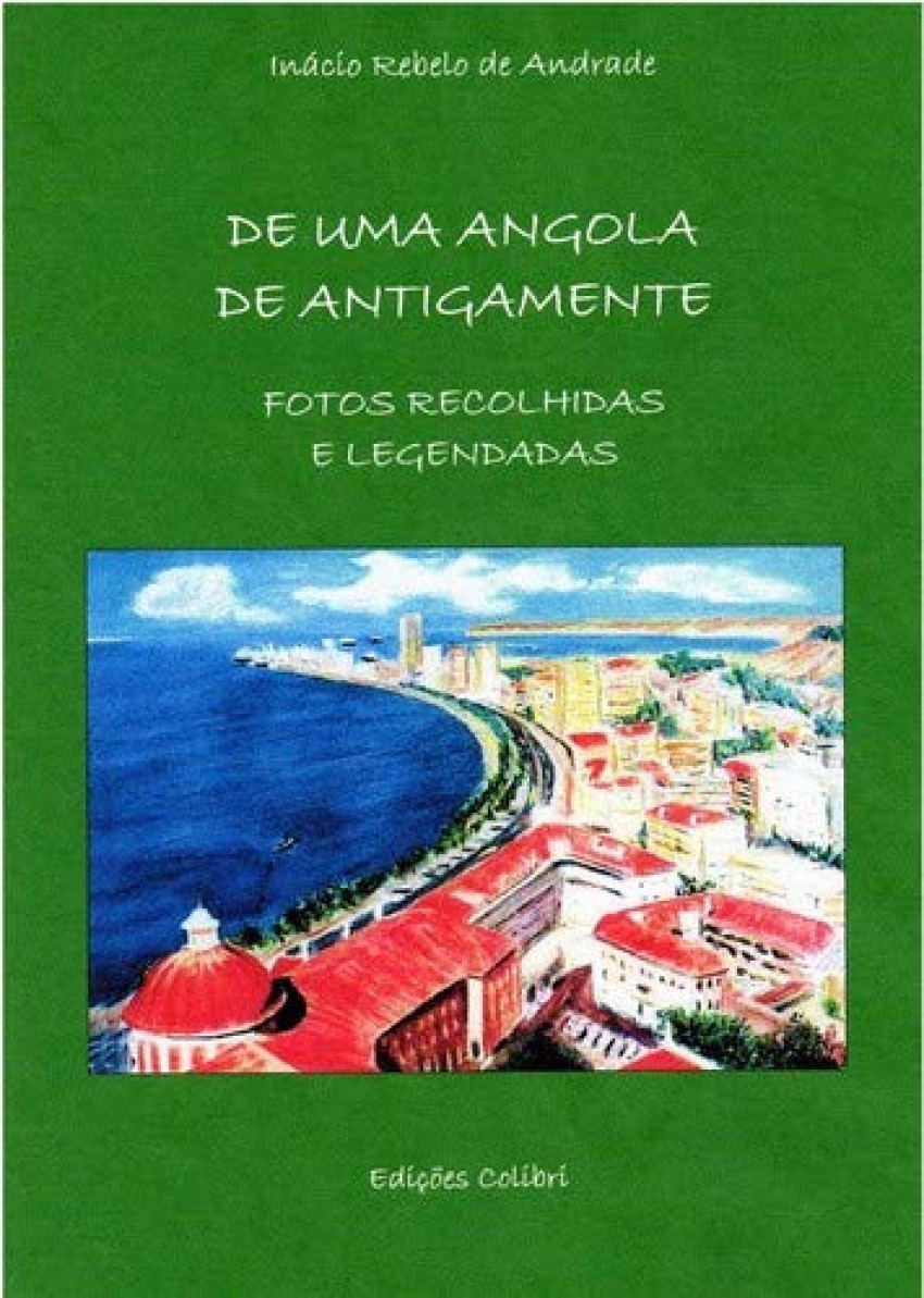 De uma Angola de Antigamente - Fotos recolhidas e Legendadas - Inácio Rebelo de Andrade