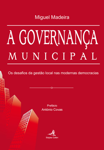 A Governança Municipal - Os desafios da gestão local nas modernas demo - Miguel Madeira