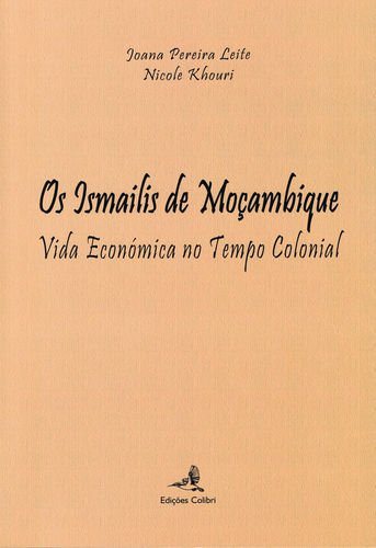 Os Ismailis de Moçambique - Vida Económica no Tempo Colonial - oana Pereira Leite e Nicole Khouri