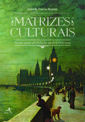Matrizes Culturais - Notas para um Estudo da Era Vitoriana - Iolanda Freitas Ramos